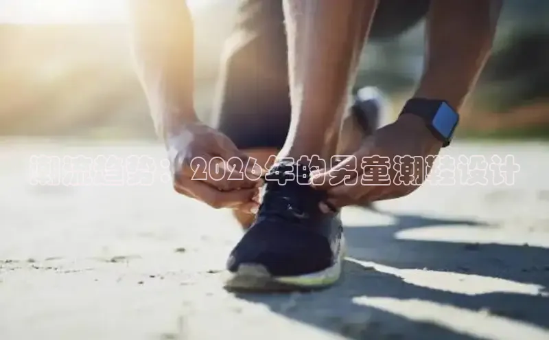 潮流趋势：2026年的男童潮鞋设计